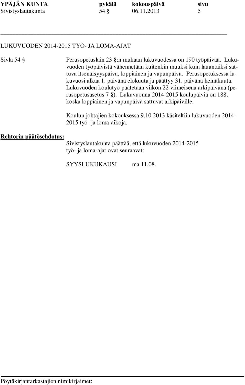 päivänä heinäkuuta. Lukuvuoden koulutyö päätetään viikon 22 viimeisenä arkipäivänä (perusopetusasetus 7 ).