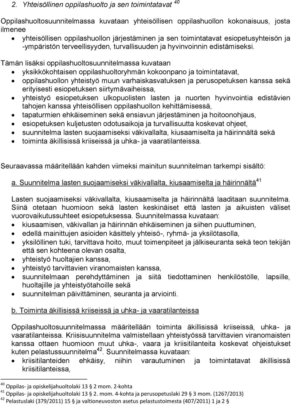 Tämän lisäksi oppilashuoltosuunnitelmassa kuvataan yksikkökohtaisen oppilashuoltoryhmän kokoonpano ja toimintatavat, oppilashuollon yhteistyö muun varhaiskasvatuksen ja perusopetuksen kanssa sekä