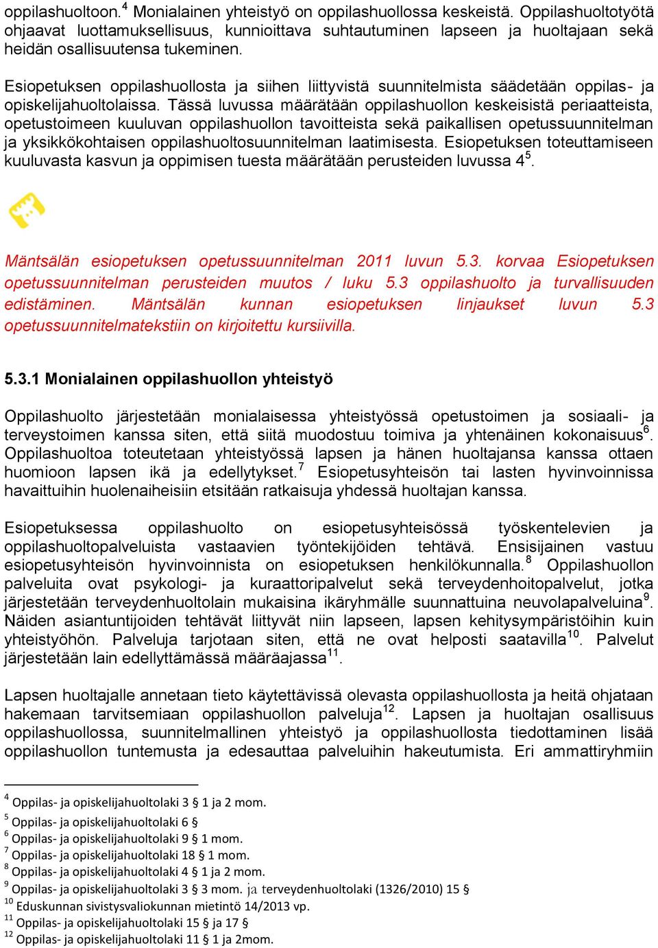 Esiopetuksen oppilashuollosta ja siihen liittyvistä suunnitelmista säädetään oppilas- ja opiskelijahuoltolaissa.