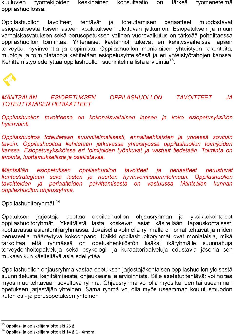 Esiopetuksen ja muun varhaiskasvatuksen sekä perusopetuksen välinen vuorovaikutus on tärkeää pohdittaessa oppilashuollon toimintaa.