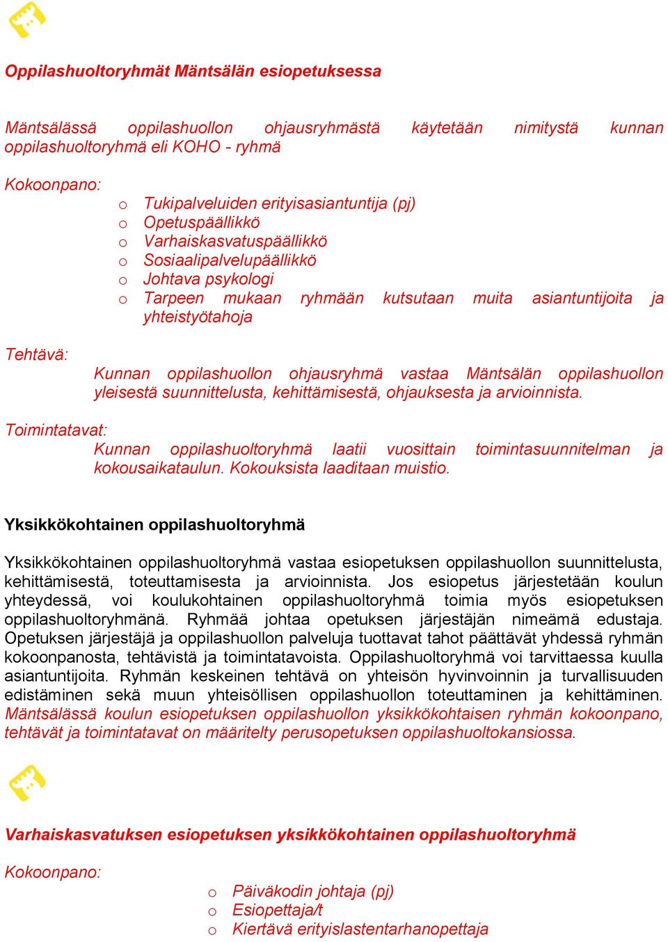 oppilashuollon ohjausryhmä vastaa Mäntsälän oppilashuollon yleisestä suunnittelusta, kehittämisestä, ohjauksesta ja arvioinnista.