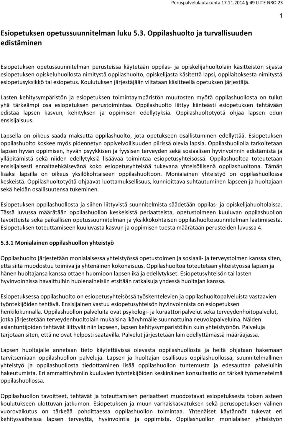 oppilashuolto, opiskelijasta käsitettä lapsi, oppilaitoksesta nimitystä esiopetusyksikkö tai esiopetus. Koulutuksen järjestäjään viitataan käsitteellä opetuksen järjestäjä.