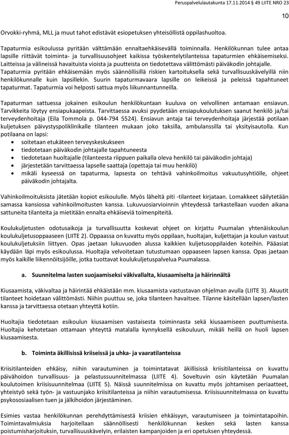 Henkilökunnan tulee antaa lapsille riittävät toiminta- ja turvallisuusohjeet kaikissa työskentelytilanteissa tapaturmien ehkäisemiseksi.