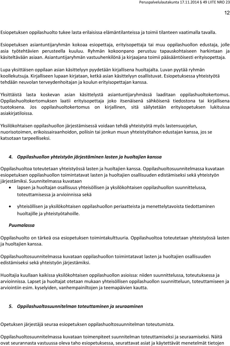 Ryhmän kokoonpano perustuu tapauskohtaiseen harkintaan ja käsiteltävään asiaan. Asiantuntijaryhmän vastuuhenkilönä ja kirjaajana toimii pääsääntöisesti erityisopettaja.