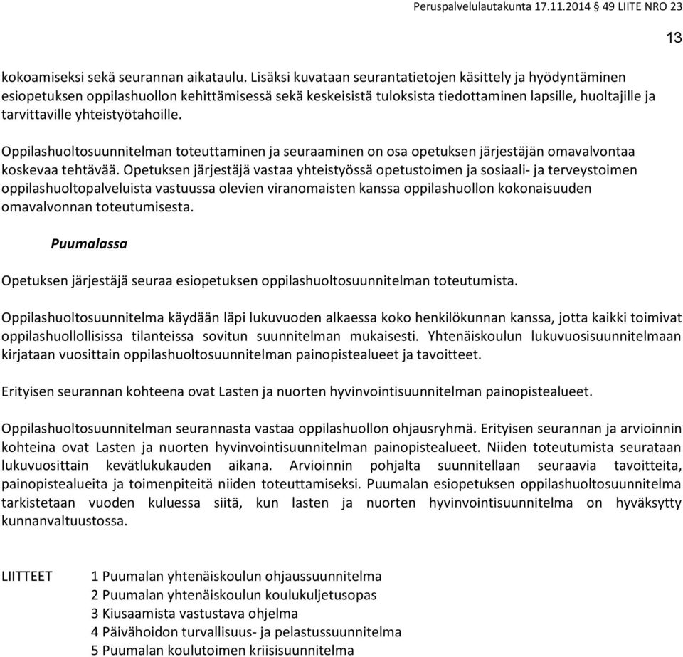 yhteistyötahoille. Oppilashuoltosuunnitelman toteuttaminen ja seuraaminen on osa opetuksen järjestäjän omavalvontaa koskevaa tehtävää.