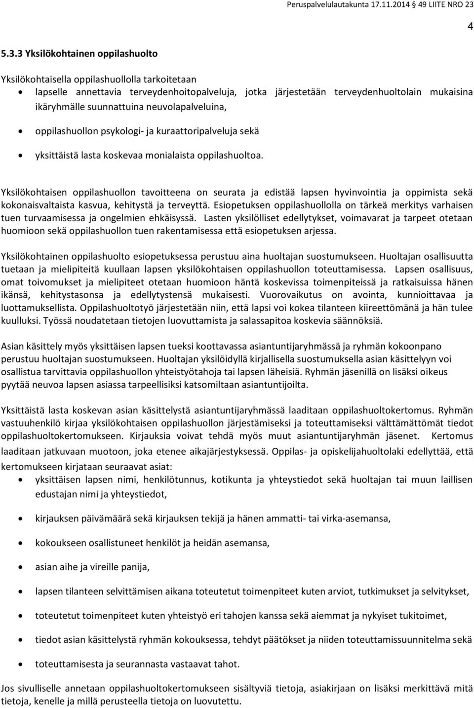 neuvolapalveluina, oppilashuollon psykologi- ja kuraattoripalveluja sekä yksittäistä lasta koskevaa monialaista oppilashuoltoa.