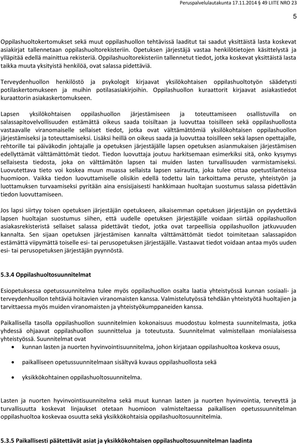 Oppilashuoltorekisteriin tallennetut tiedot, jotka koskevat yksittäistä lasta taikka muuta yksityistä henkilöä, ovat salassa pidettäviä.