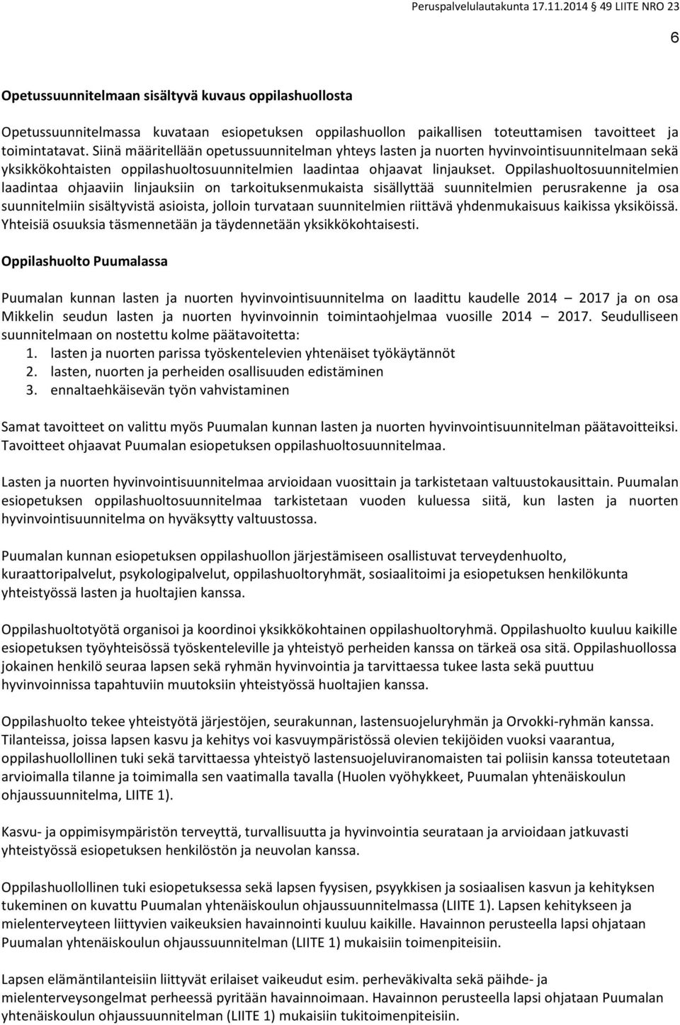 Oppilashuoltosuunnitelmien laadintaa ohjaaviin linjauksiin on tarkoituksenmukaista sisällyttää suunnitelmien perusrakenne ja osa suunnitelmiin sisältyvistä asioista, jolloin turvataan suunnitelmien