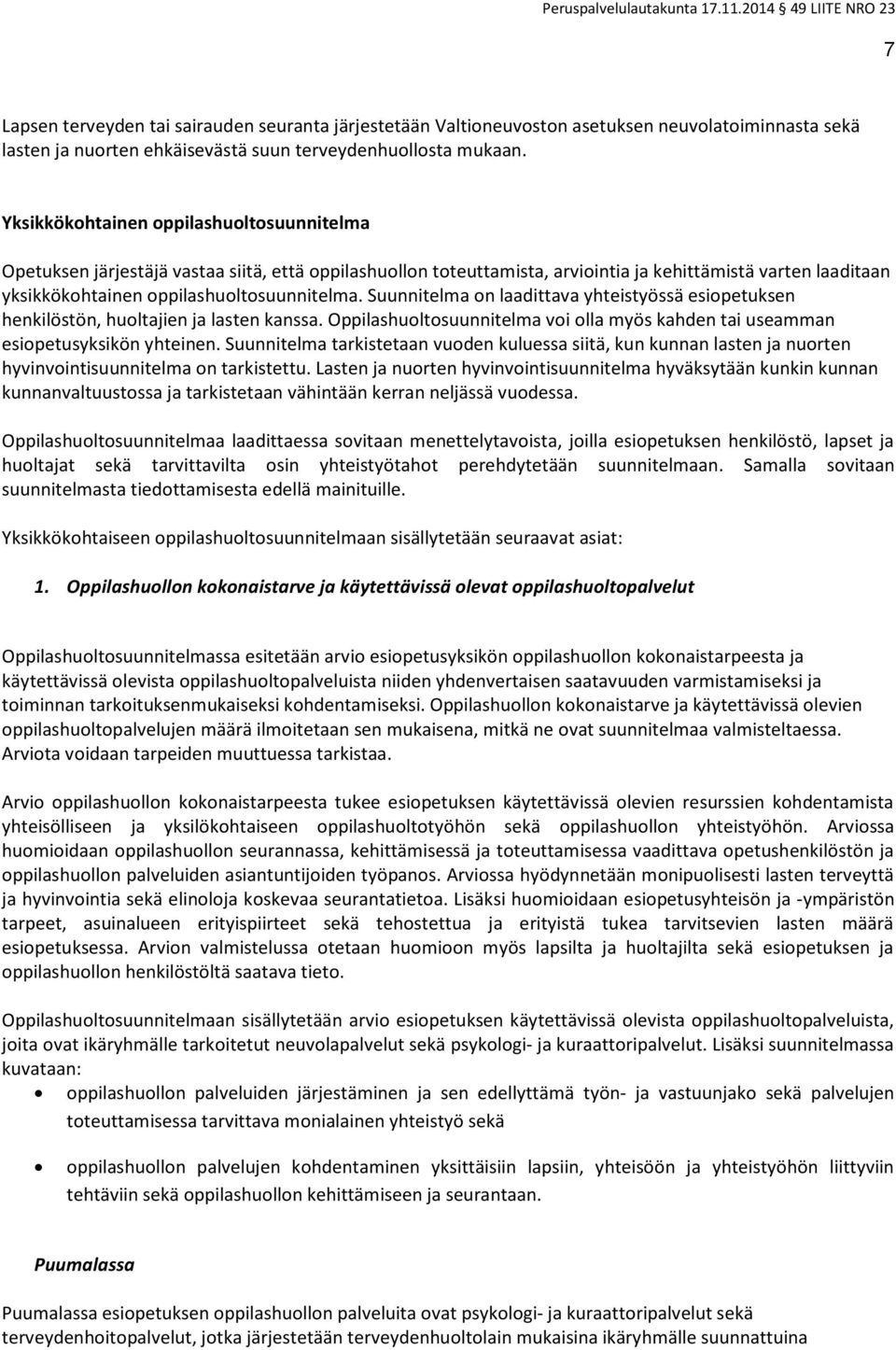 Suunnitelma on laadittava yhteistyössä esiopetuksen henkilöstön, huoltajien ja lasten kanssa. Oppilashuoltosuunnitelma voi olla myös kahden tai useamman esiopetusyksikön yhteinen.