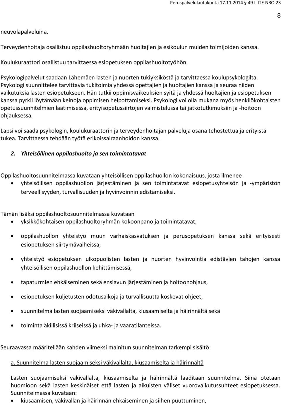 Psykologi suunnittelee tarvittavia tukitoimia yhdessä opettajien ja huoltajien kanssa ja seuraa niiden vaikutuksia lasten esiopetukseen.