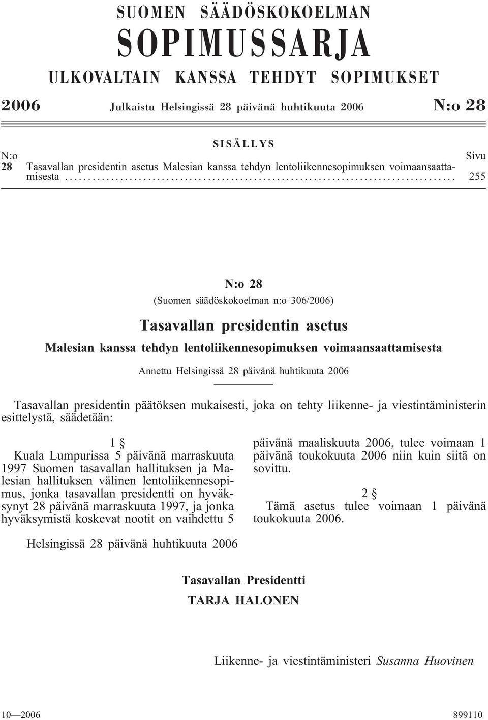 .. 255 N:o 28 (Suomen säädöskokoelman n:o 306/2006) Tasavallan presidentin asetus Malesian kanssa tehdyn lentoliikennesopimuksen voimaansaattamisesta Annettu Helsingissä 28 päivänä huhtikuuta 2006