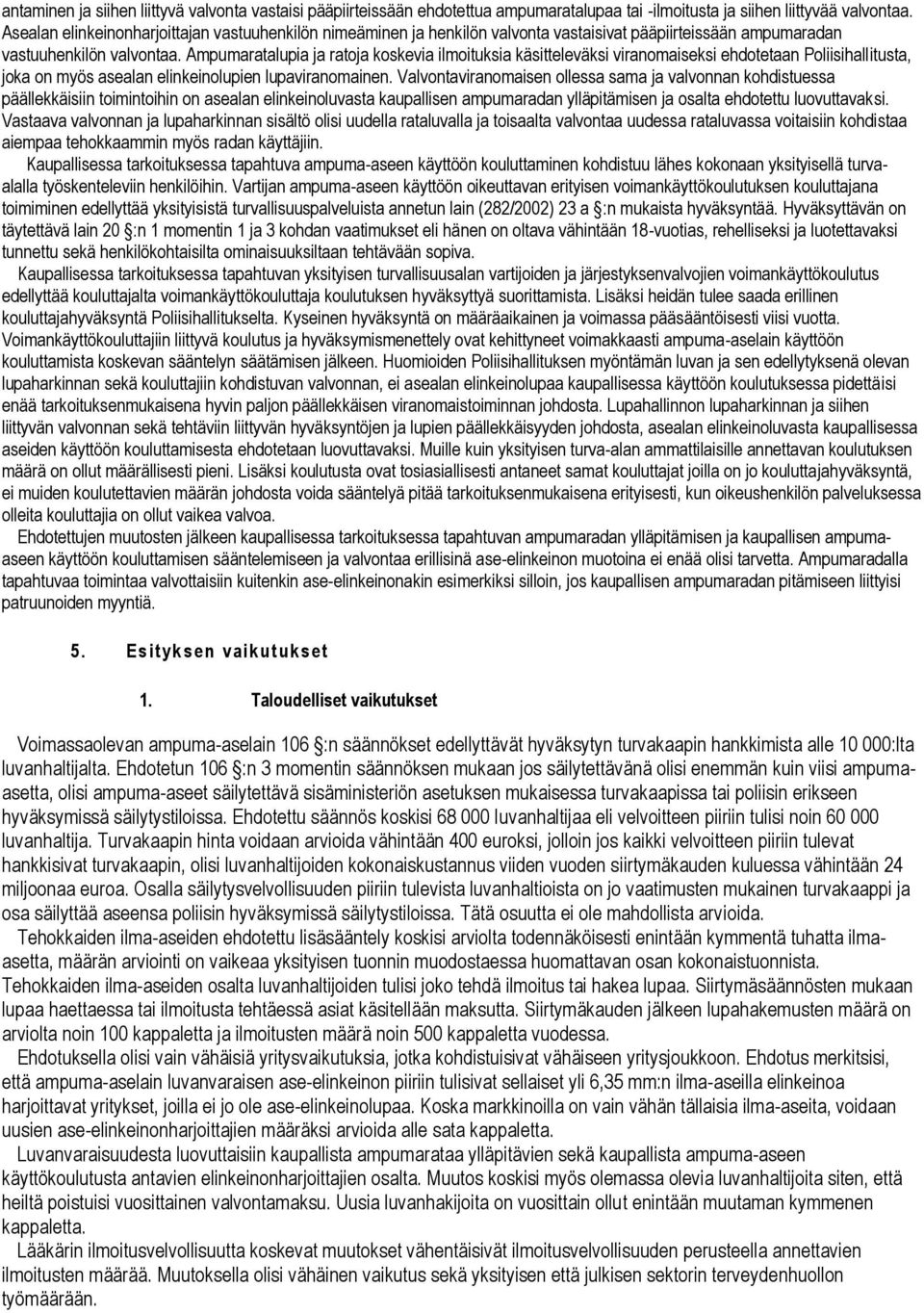 Ampumaratalupia ja ratoja koskevia ilmoituksia käsitteleväksi viranomaiseksi ehdotetaan Poliisihallitusta, joka on myös asealan elinkeinolupien lupaviranomainen.