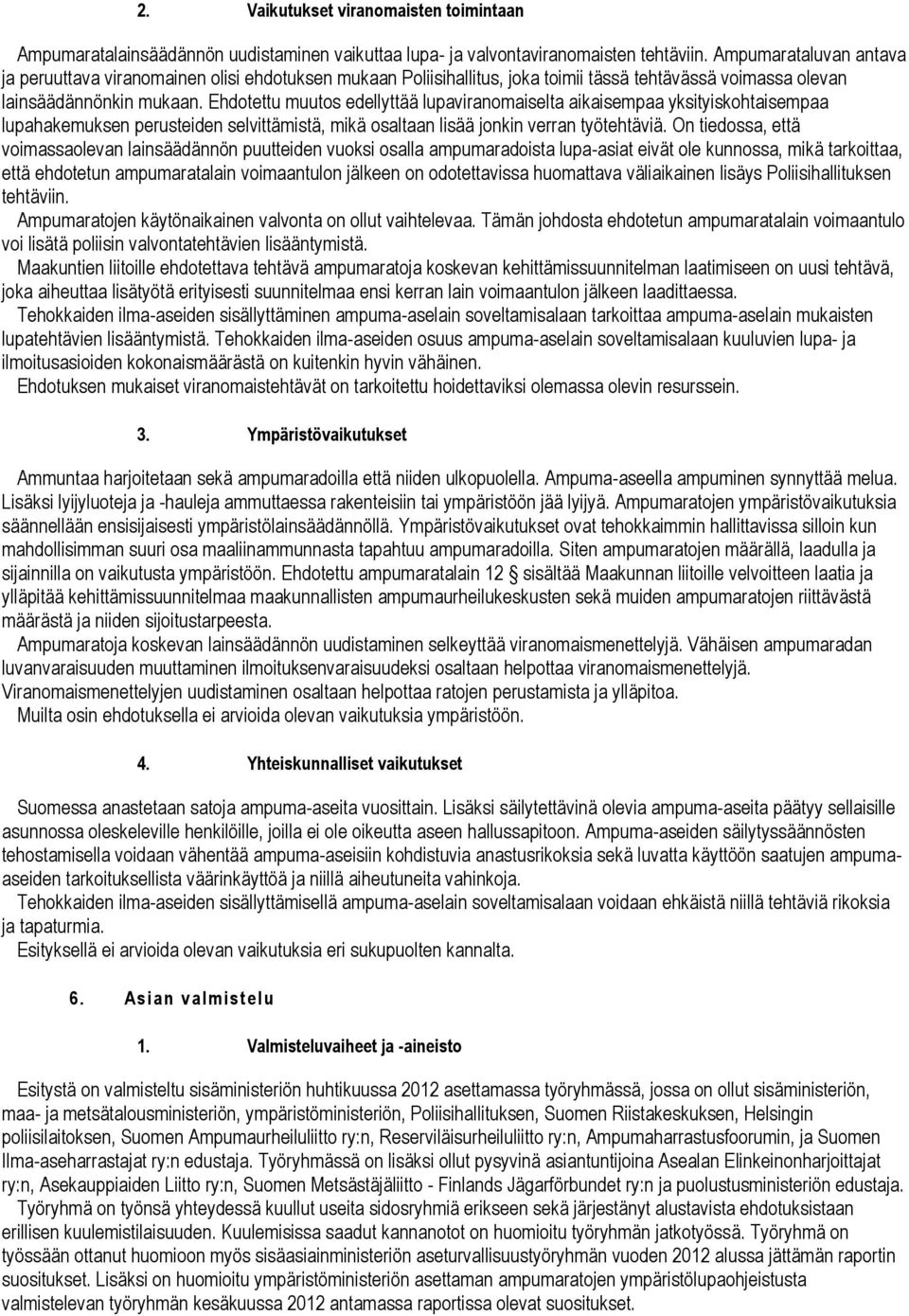 Ehdotettu muutos edellyttää lupaviranomaiselta aikaisempaa yksityiskohtaisempaa lupahakemuksen perusteiden selvittämistä, mikä osaltaan lisää jonkin verran työtehtäviä.