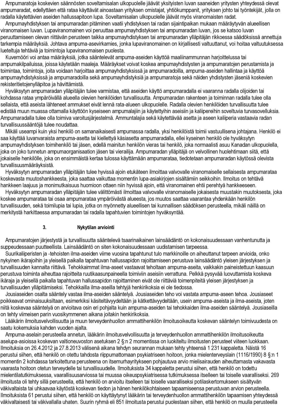 Ampumayhdistyksen tai ampumaradan pitäminen vaatii yhdistyksen tai radan sijaintipaikan mukaan määräytyvän alueellisen viranomaisen luvan.