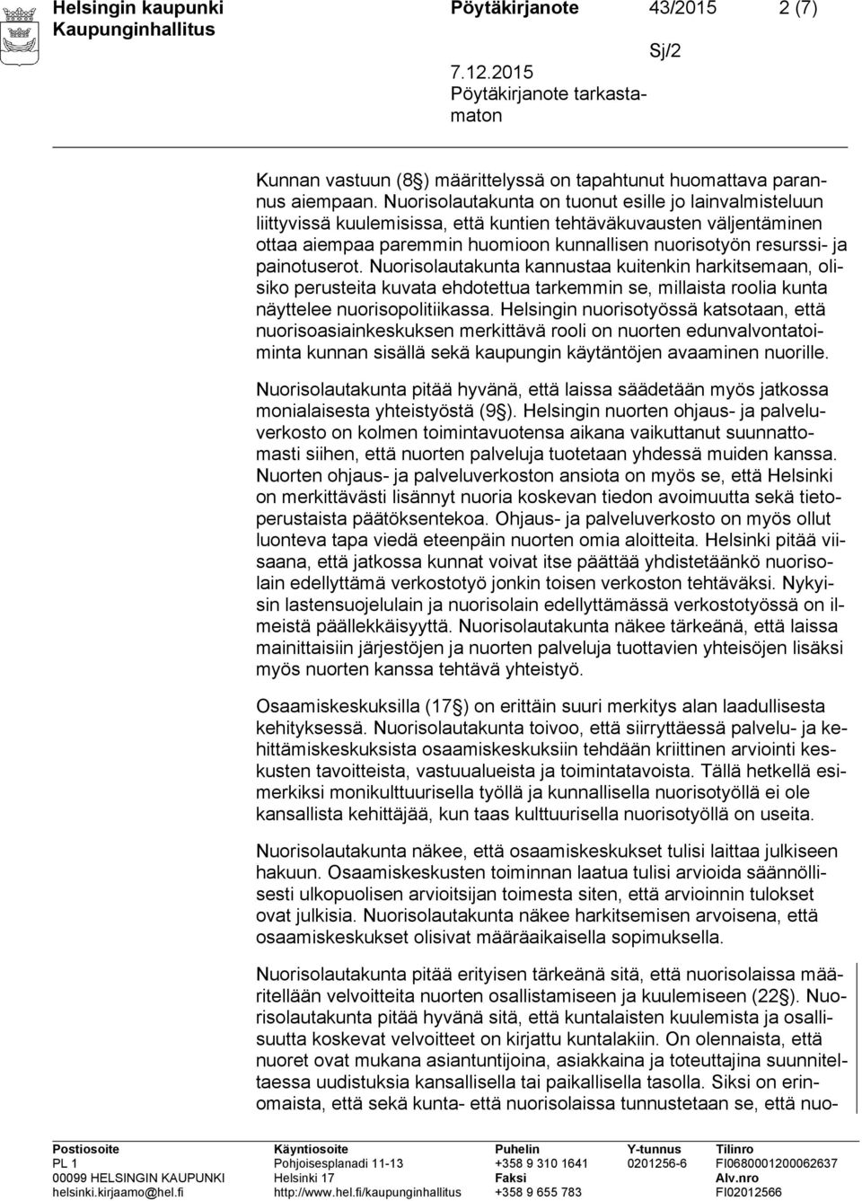 painotuserot. Nuorisolautakunta kannustaa kuitenkin harkitsemaan, olisiko perusteita kuvata ehdotettua tarkemmin se, millaista roolia kunta näyttelee nuorisopolitiikassa.
