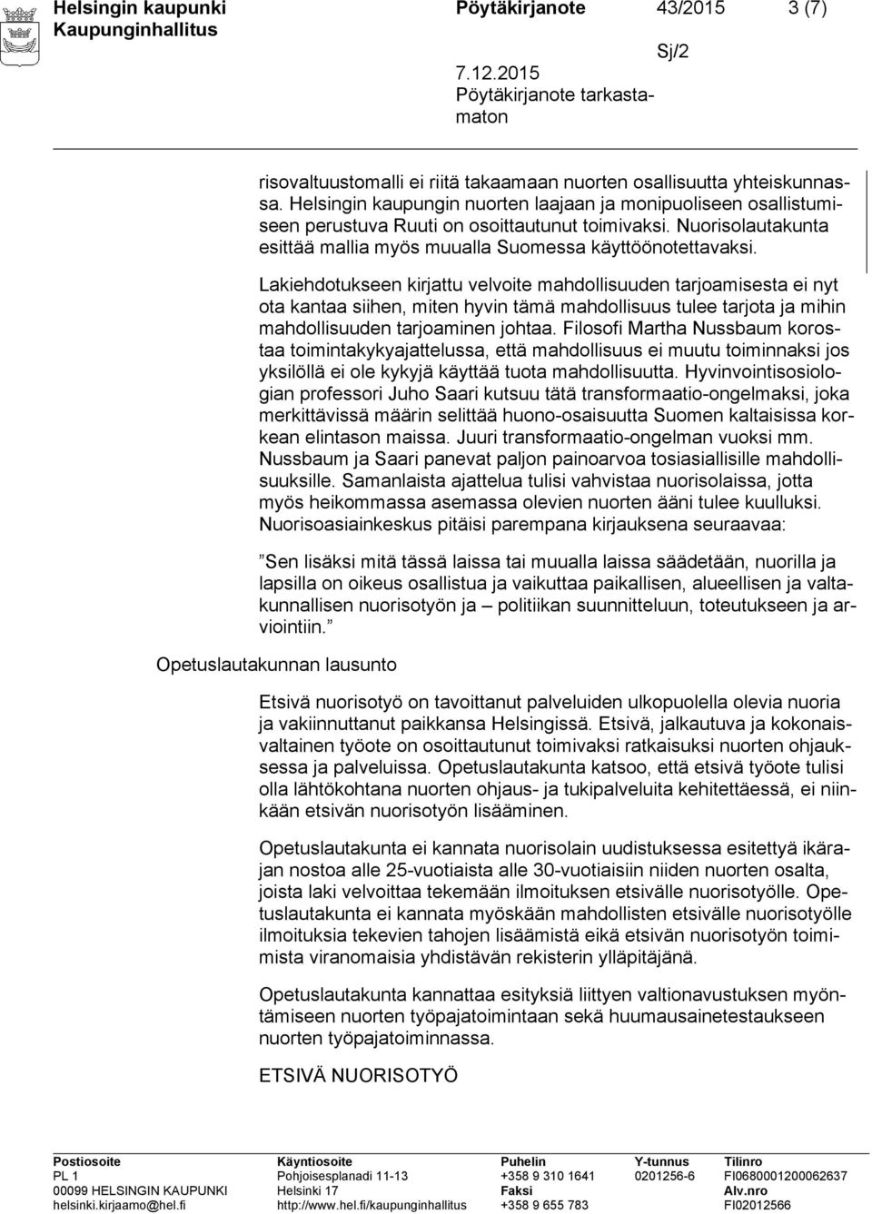 Lakiehdotukseen kirjattu velvoite mahdollisuuden tarjoamisesta ei nyt ota kantaa siihen, miten hyvin tämä mahdollisuus tulee tarjota ja mihin mahdollisuuden tarjoaminen johtaa.