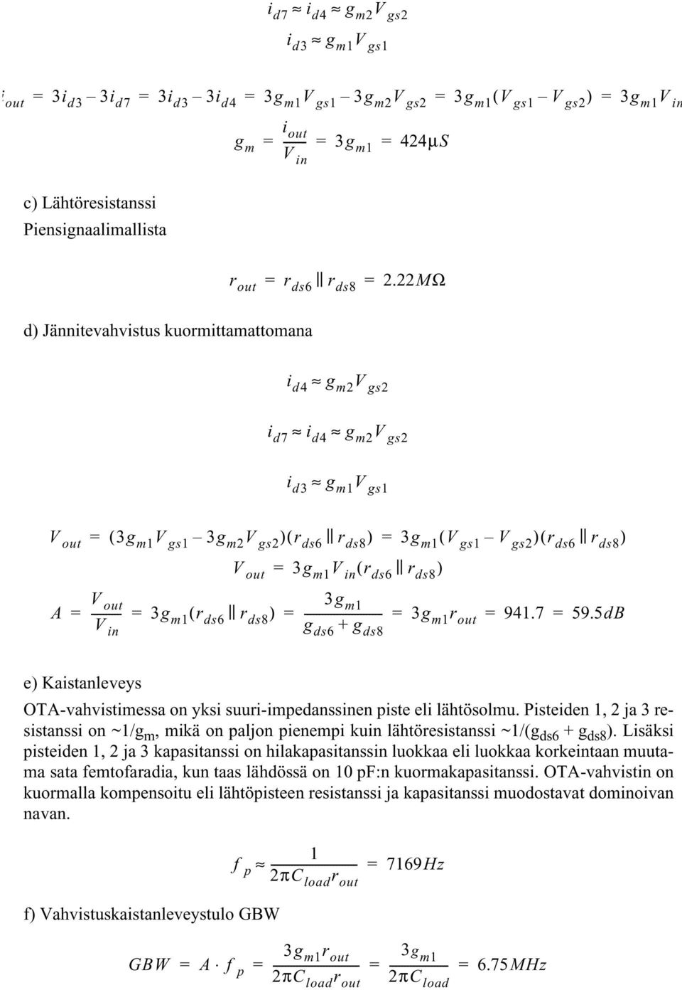 22MΩ d) Jännitevahvistus kuormittamattomana i d4 g m2 V gs2 i d7 i d4 g m2 V gs2 i d3 g m1 V gs1 = ( 3g m1 V gs1 3g m2 V gs2 )( r ds6 ) = 3g m1 ( V gs1 V gs2 )( r ds6 ) = 3g m1 ( r ds6 ) A 3g m1 g