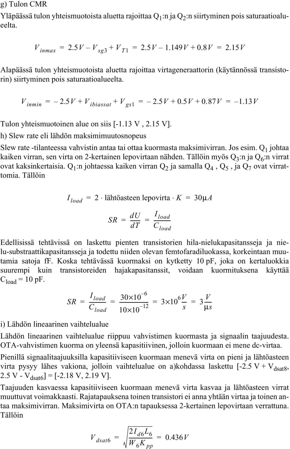 13V Tulon yhteismuotoinen alue on siis [-1.13 V, 2.15 V]. h) Slew rate eli lähdön maksimimuutosnopeus Slew rate -tilanteessa vahvistin antaa tai ottaa kuormasta maksimivirran. Jos esim.