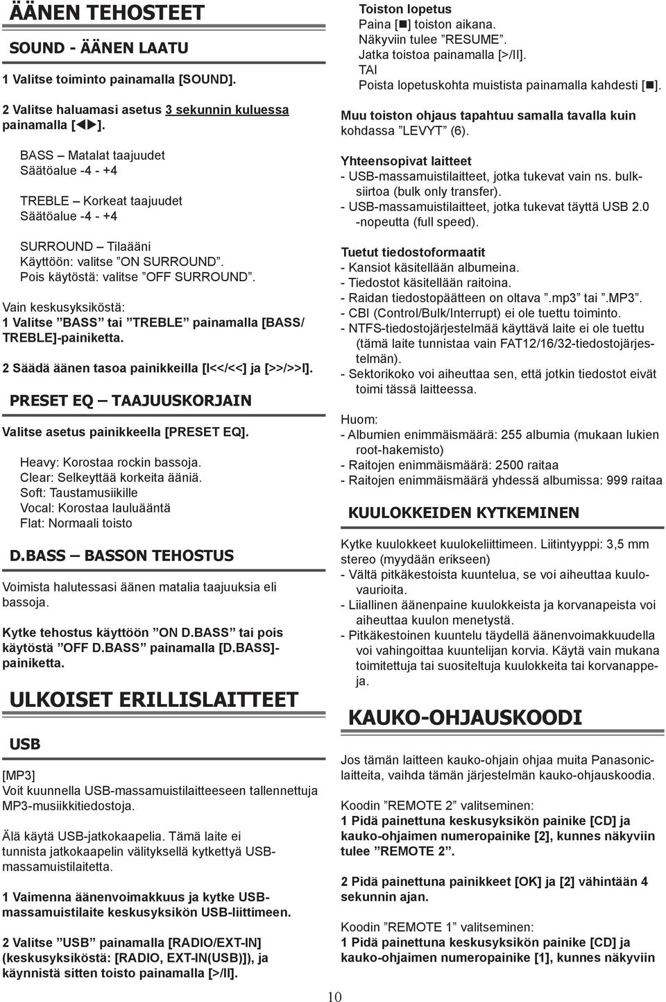 TAI Poista lopetuskohta muistista painamalla kahdesti [ ]. Muu toiston ohjaus tapahtuu samalla tavalla kuin kohdassa LEVYT (6). Yhteensopivat laitteet - USB-massamuistilaitteet, jotka tukevat vain ns.