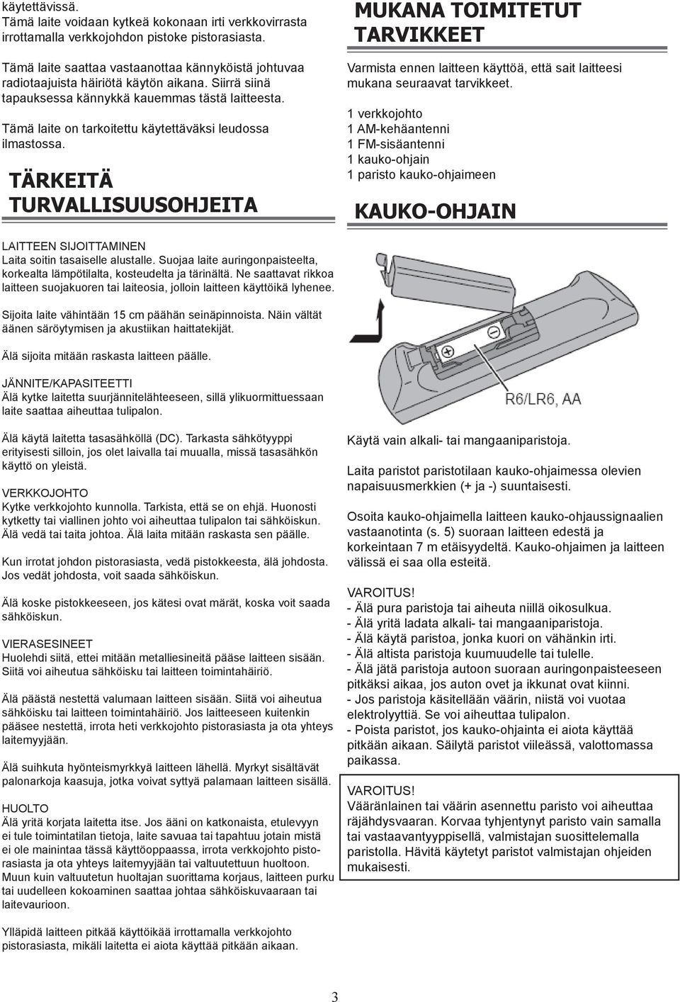 Tämä laite on tarkoitettu käytettäväksi leudossa ilmastossa. TÄRKEITÄ TURVALLISUUSOHJEITA MUKANA TOIMITETUT TARVIKKEET Varmista ennen laitteen käyttöä, että sait laitteesi mukana seuraavat tarvikkeet.