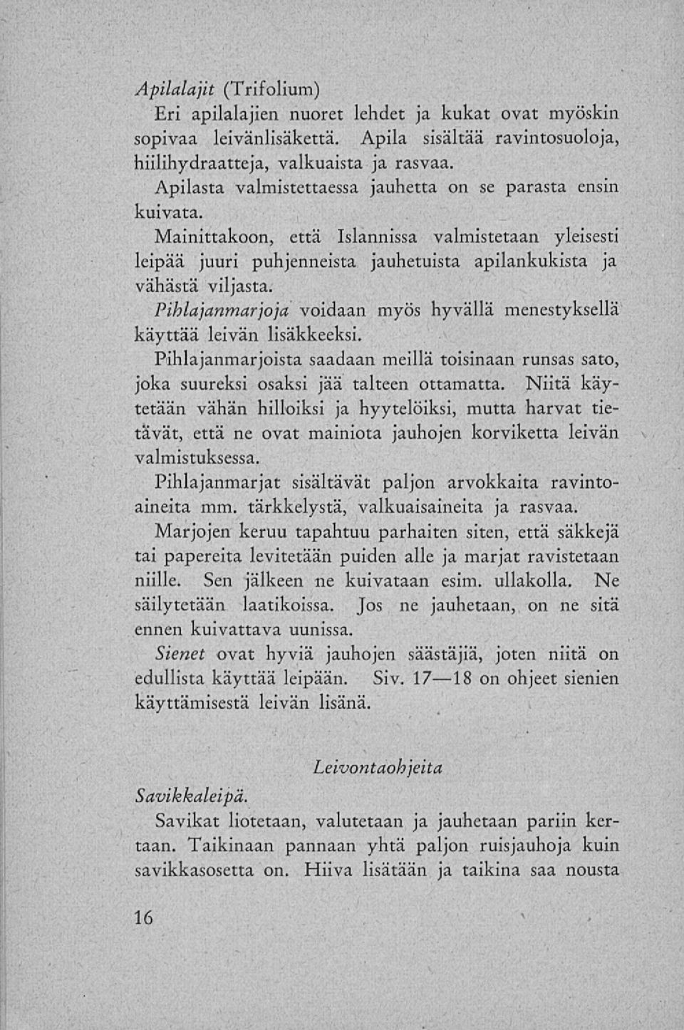 Pihlajanmarjoja voidaan myös hyvällä menestyksellä käyttää leivän lisäkkeeksi. Pihlajanmarjoista saadaan meillä toisinaan runsas sato, joka suureksi osaksi jää talteen ottamatta.