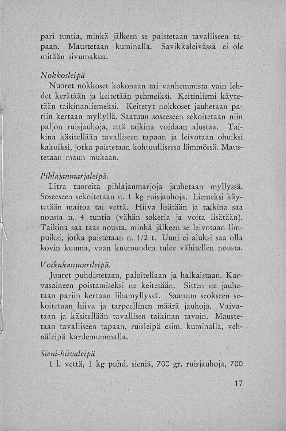 Saatuun soseeseen sekoitetaan niin paljon ruisjauhoja, että taikina voidaan alustaa. Taikina käsitellään tavalliseen tapaan ja leivotaan ohuiksi kakuiksi, jotka paistetaan kohtuullisessa lämmössä.