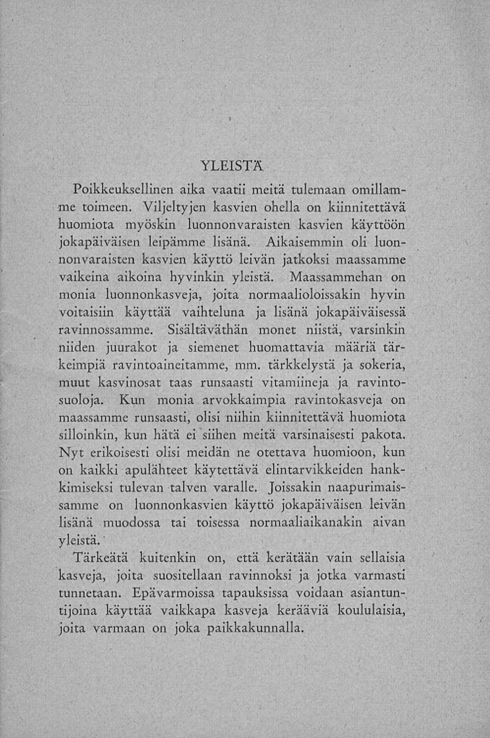 Maassammehan on monia luonnonkasveja, joita normaalioloissakin hyvin voitaisiin käyttää vaihteluna ja lisänä jokapäiväisessä ravinnossamme.