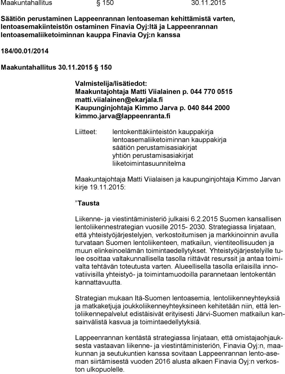 01/2014 Maakuntahallitus 30.11.2015 150 Valmistelija/lisätiedot: Maakuntajohtaja Matti Viialainen p. 044 770 0515 matti.viialainen@ekarjala.fi Kaupunginjohtaja Kimmo Jarva p. 040 844 2000 kimmo.