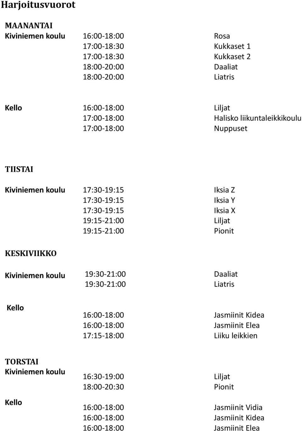 Iksia Y Iksia X Liljat Pionit KESKIVIIKKO Kiviniemen koulu 19:30-21:00 19:30-21:00 Daaliat Liatris Kello 16:00-18:00 16:00-18:00 17:15-18:00 Jasmiinit Kidea