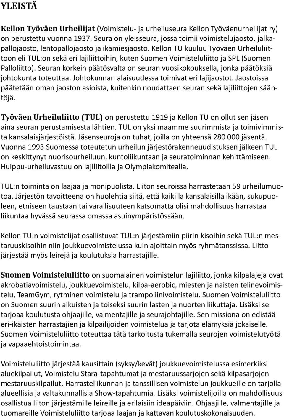 Kellon TU kuuluu Työväen Urheiluliittoon eli TUL:on sekä eri lajiliittoihin, kuten Suomen Voimisteluliitto ja SPL (Suomen Palloliitto).