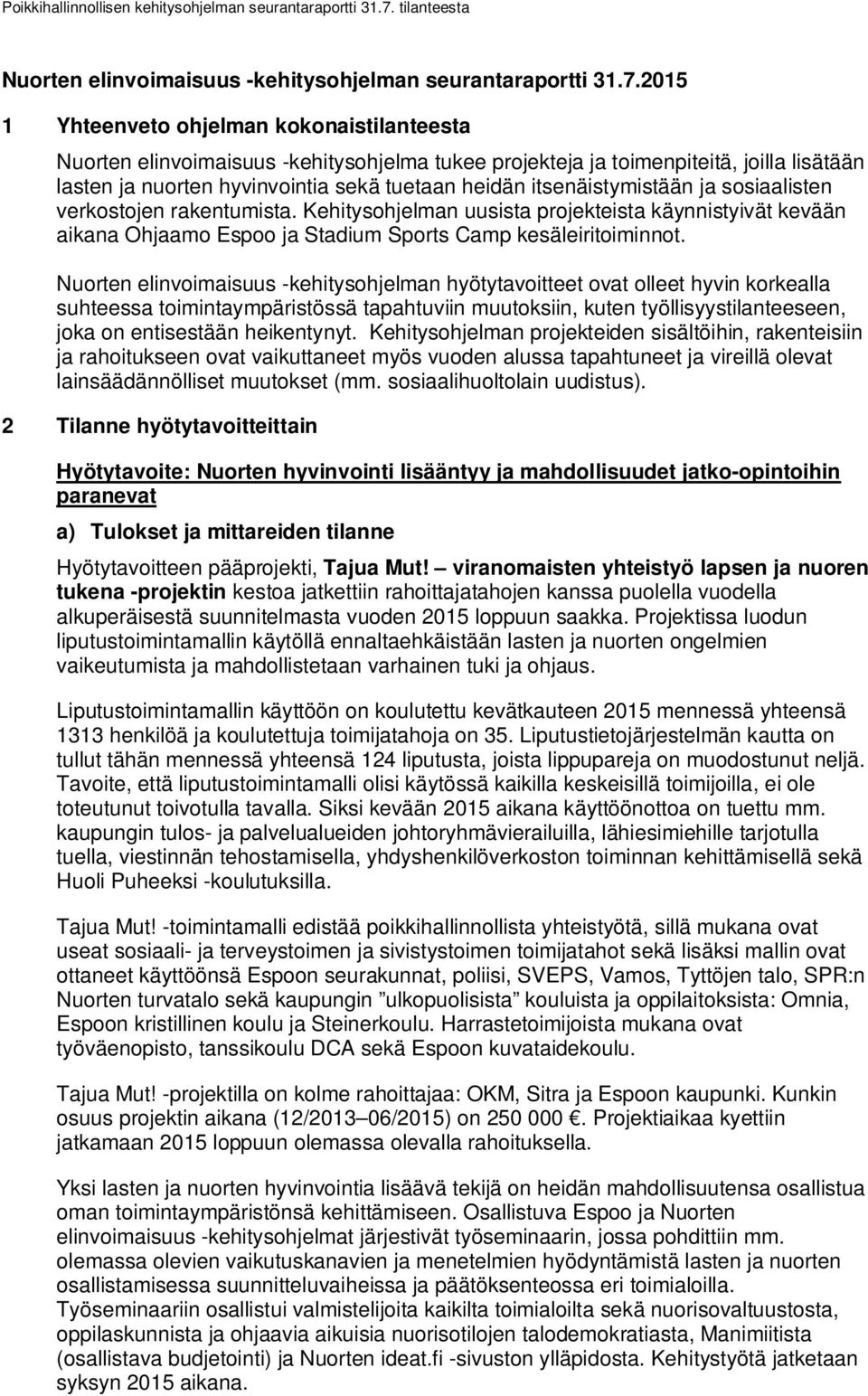 itsenäistymistään ja sosiaalisten verkostojen rakentumista. Kehitysohjelman uusista projekteista käynnistyivät kevään aikana Ohjaamo Espoo ja Stadium Sports Camp kesäleiritoiminnot.