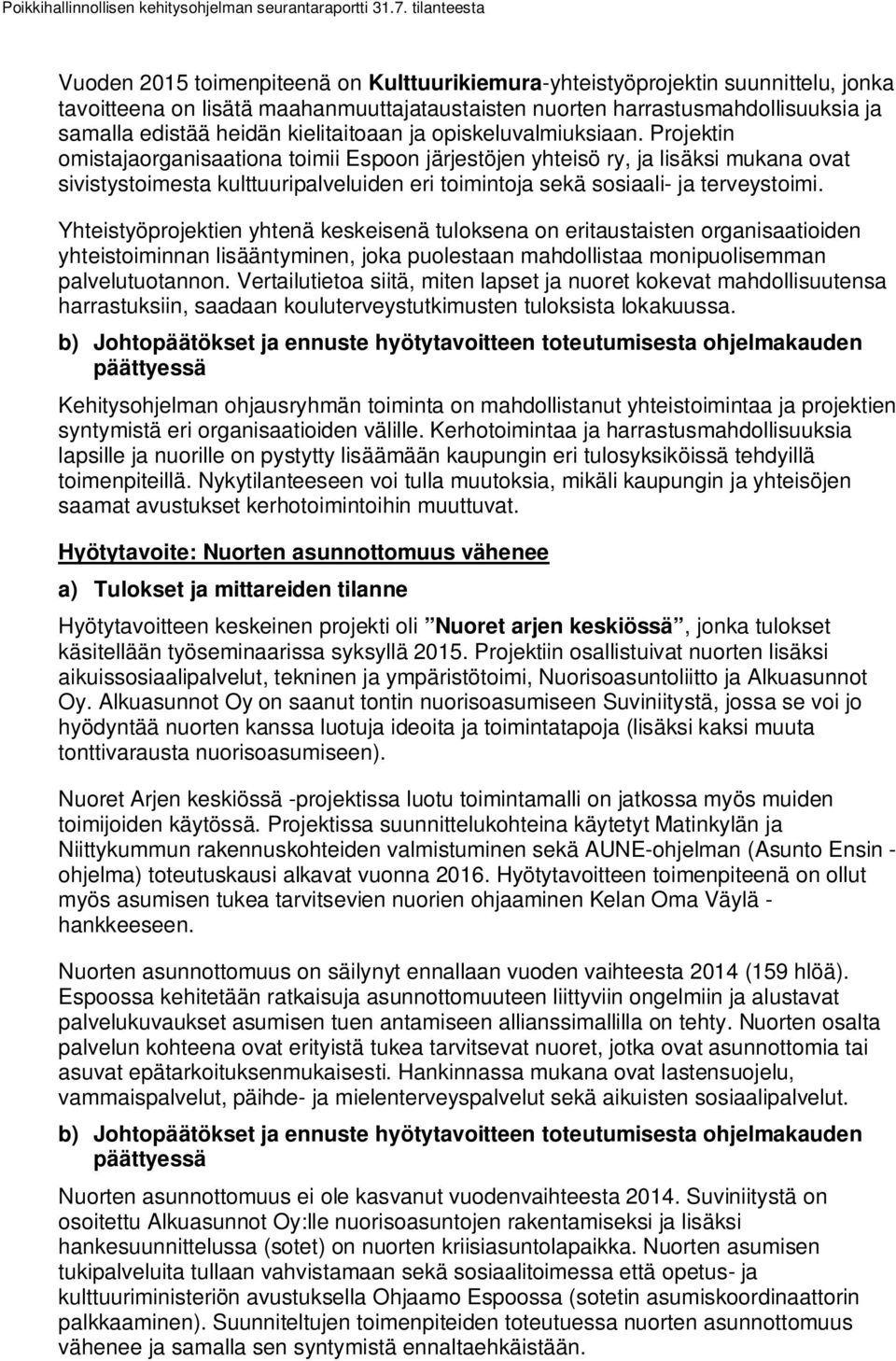 Projektin omistajaorganisaationa toimii Espoon järjestöjen yhteisö ry, ja lisäksi mukana ovat sivistystoimesta kulttuuripalveluiden eri toimintoja sekä sosiaali- ja terveystoimi.
