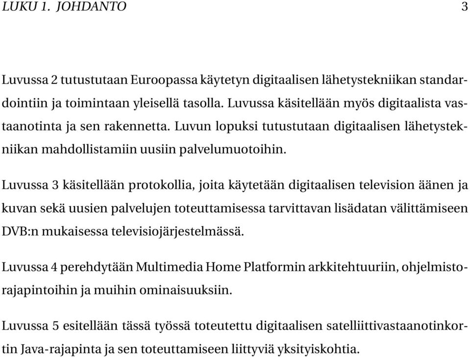 Luvussa 3 käsitellään protokollia, joita käytetään digitaalisen television äänen ja kuvan sekä uusien palvelujen toteuttamisessa tarvittavan lisädatan välittämiseen DVB:n mukaisessa