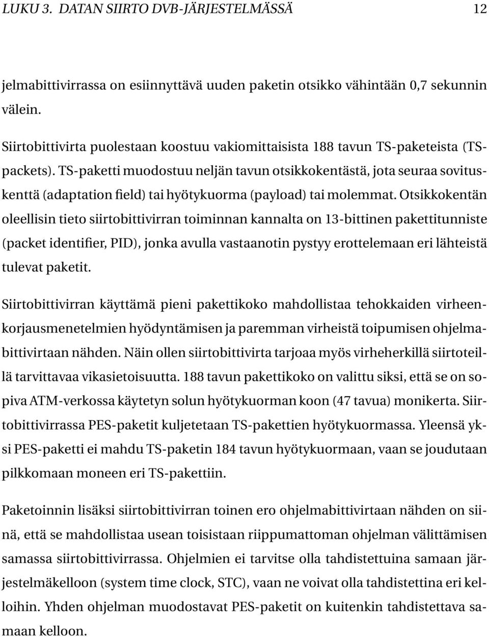 TS-paketti muodostuu neljän tavun otsikkokentästä, jota seuraa sovituskenttä (adaptation field) tai hyötykuorma (payload) tai molemmat.