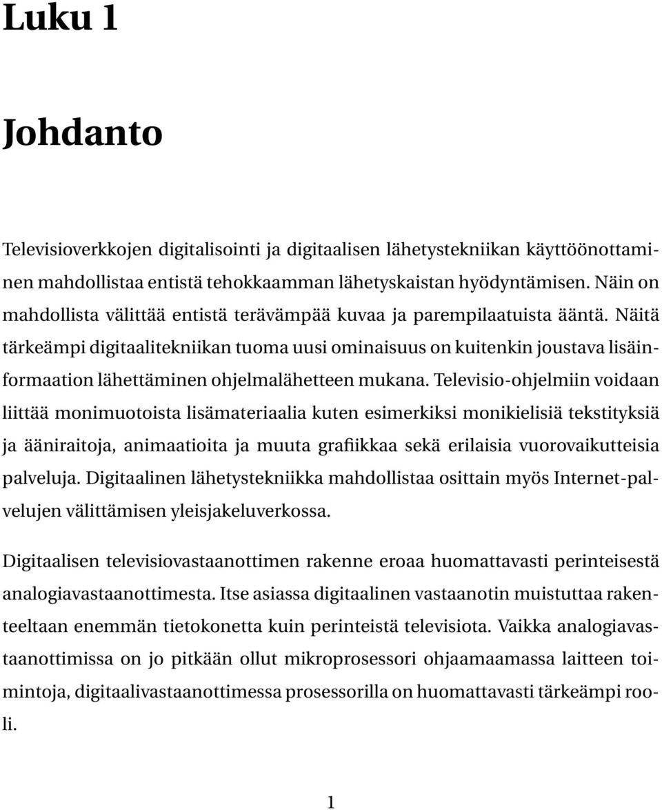 Näitä tärkeämpi digitaalitekniikan tuoma uusi ominaisuus on kuitenkin joustava lisäinformaation lähettäminen ohjelmalähetteen mukana.