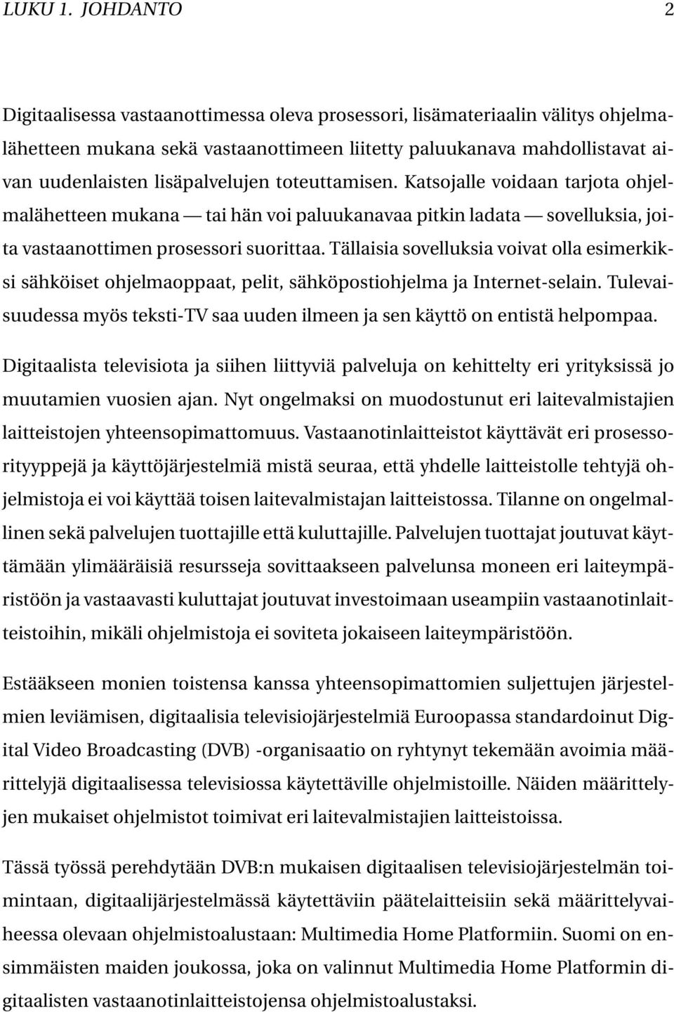 toteuttamisen. Katsojalle voidaan tarjota ohjelmalähetteen mukana tai hän voi paluukanavaa pitkin ladata sovelluksia, joita vastaanottimen prosessori suorittaa.