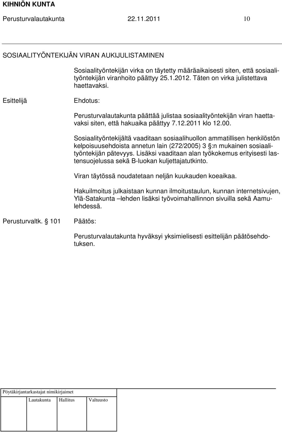 Sosiaalityöntekijältä vaaditaan sosiaalihuollon ammatillisen henkilöstön kelpoisuusehdoista annetun lain (272/2005) 3 :n mukainen sosiaalityöntekijän pätevyys.