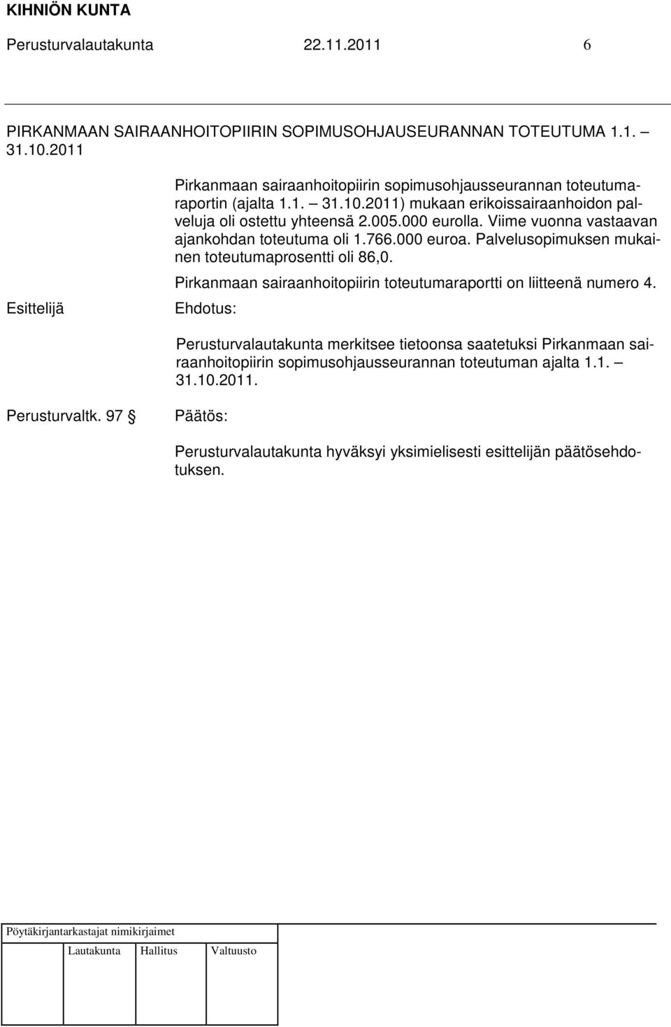 2011) mukaan erikoissairaanhoidon palveluja oli ostettu yhteensä 2.005.000 eurolla. Viime vuonna vastaavan ajankohdan toteutuma oli 1.766.000 euroa.