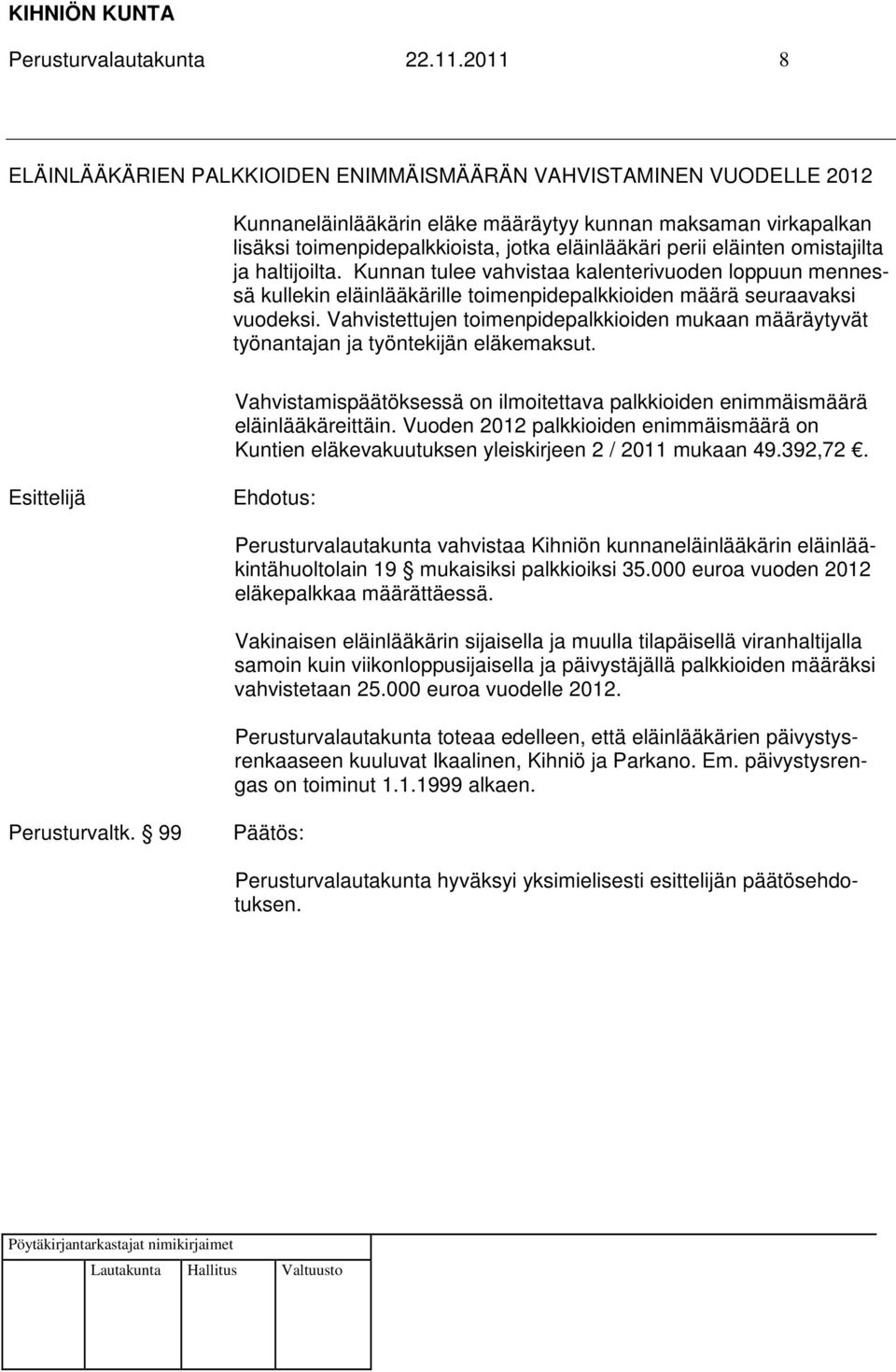 eläinten omistajilta ja haltijoilta. Kunnan tulee vahvistaa kalenterivuoden loppuun mennessä kullekin eläinlääkärille toimenpidepalkkioiden määrä seuraavaksi vuodeksi.