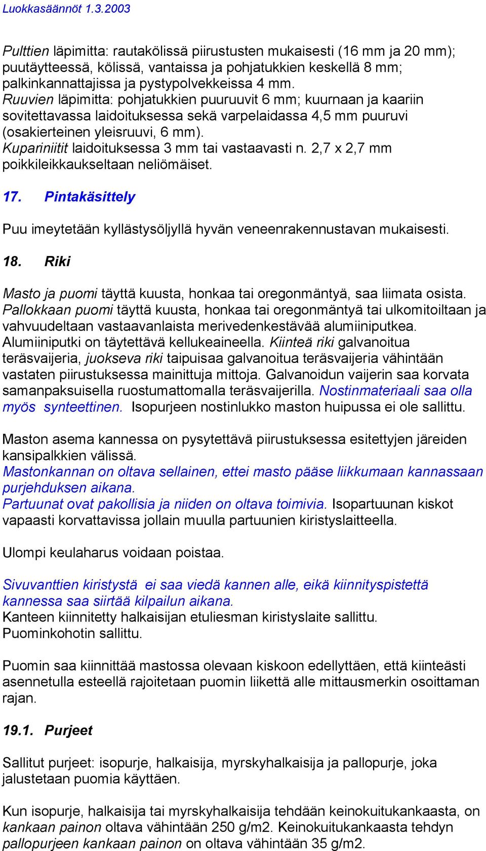 Kupariniitit laidoituksessa 3 mm tai vastaavasti n. 2,7 x 2,7 mm poikkileikkaukseltaan neliömäiset. 17. Pintakäsittely Puu imeytetään kyllästysöljyllä hyvän veneenrakennustavan mukaisesti. 18.