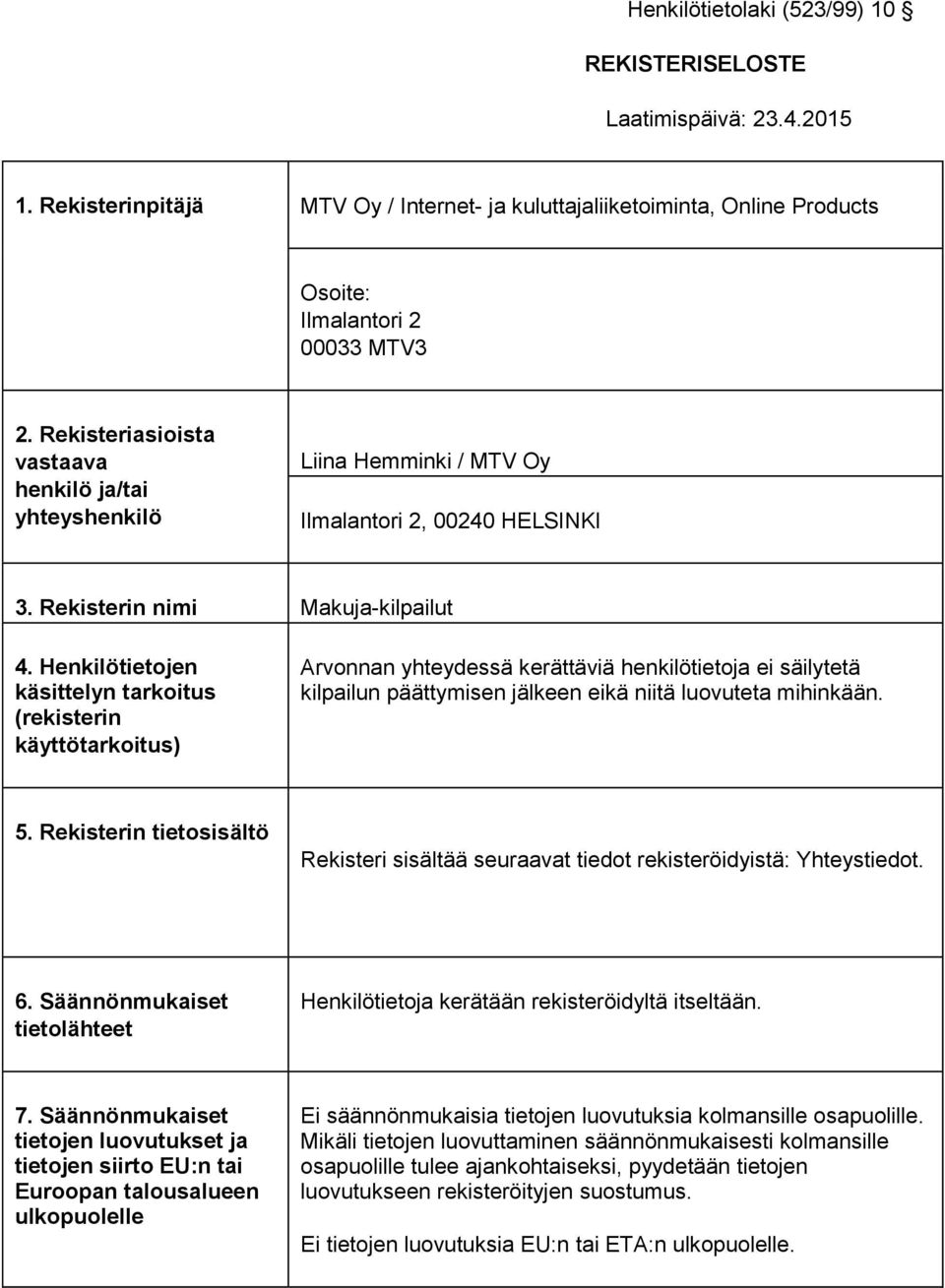 Henkilötietojen käsittelyn tarkoitus (rekisterin käyttötarkoitus) Arvonnan yhteydessä kerättäviä henkilötietoja ei säilytetä kilpailun päättymisen jälkeen eikä niitä luovuteta mihinkään. 5.