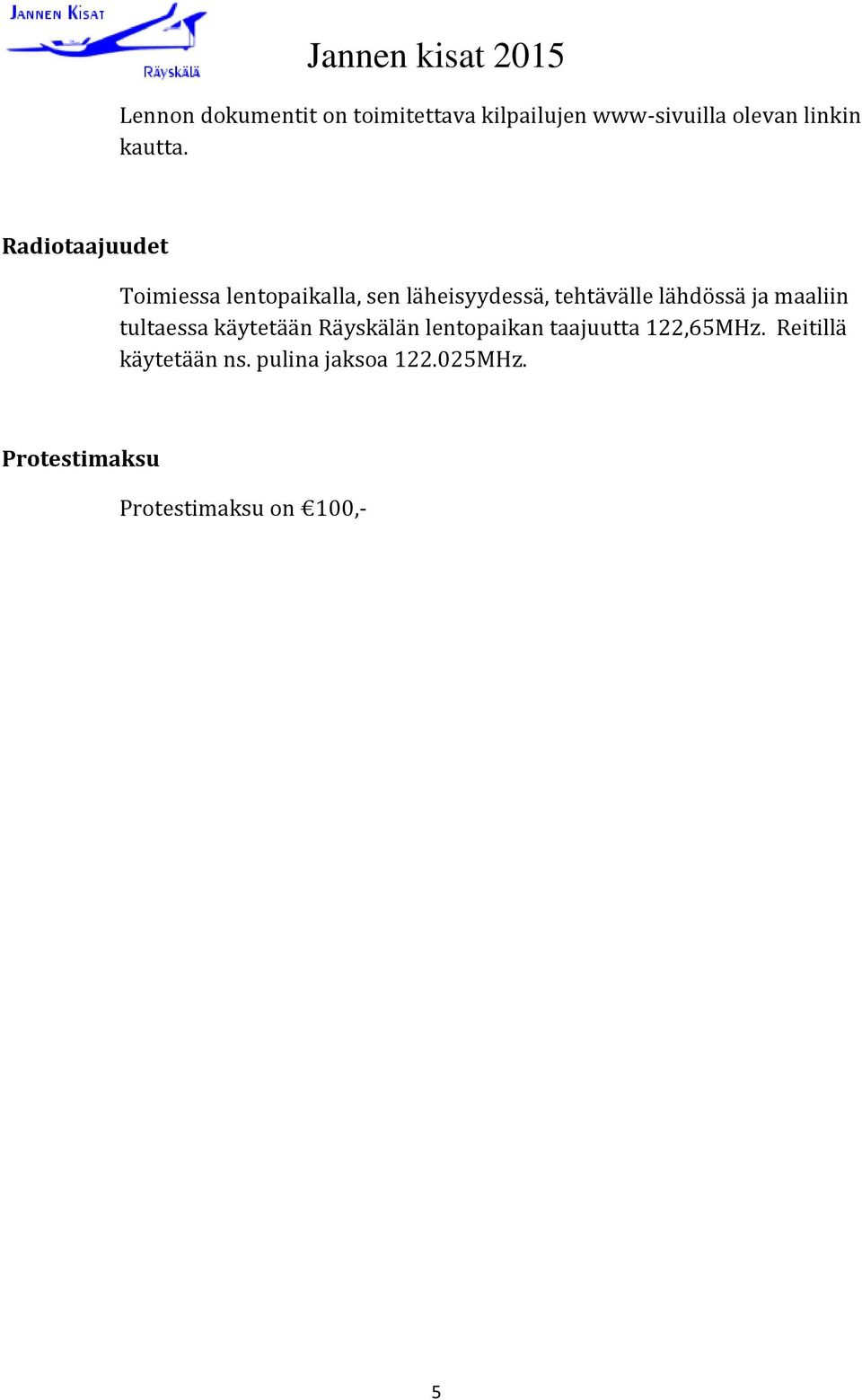 ja maaliin tultaessa käytetään Räyskälän lentopaikan taajuutta 122,65MHz.