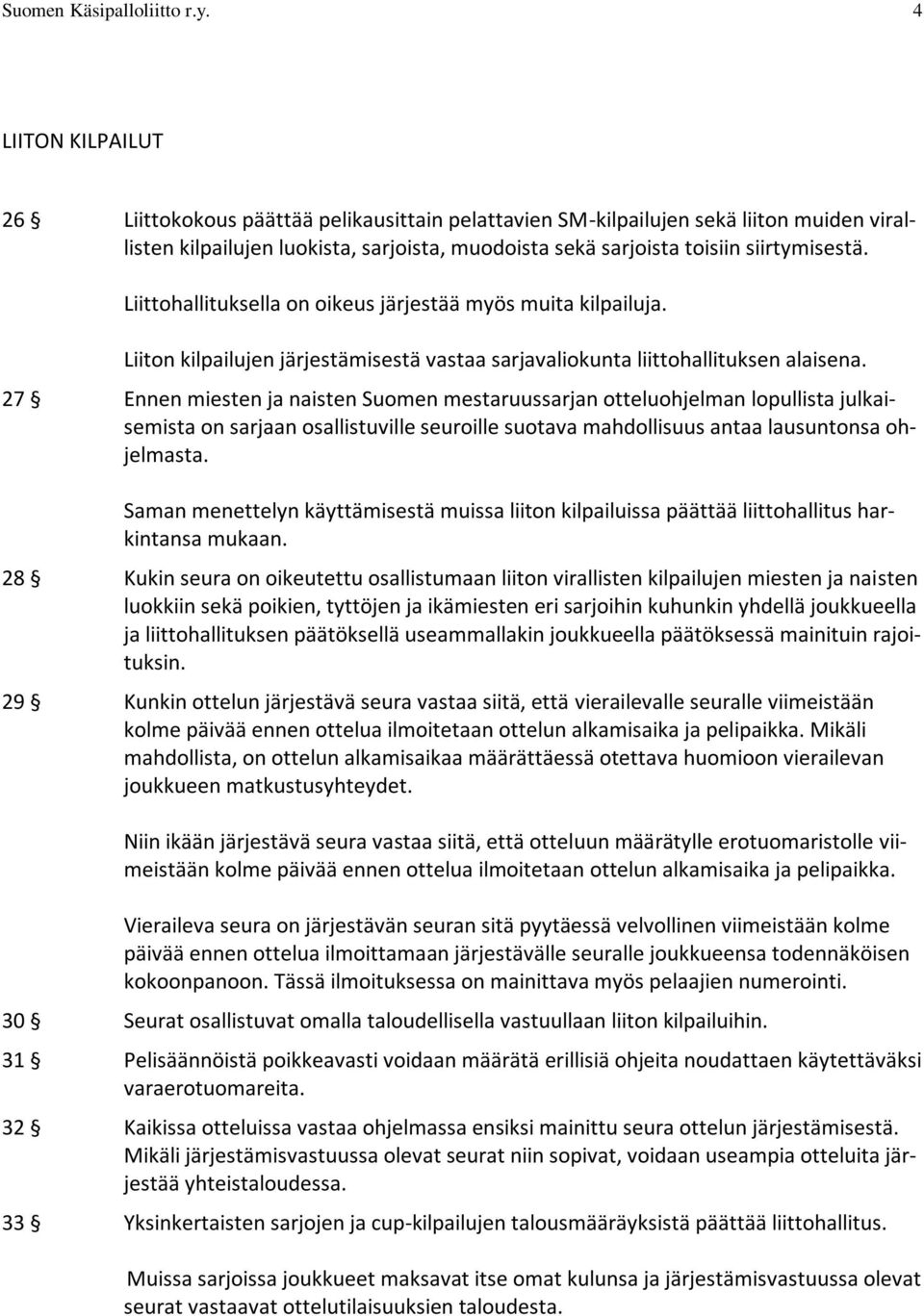 Liittohallituksella on oikeus järjestää myös muita kilpailuja. Liiton kilpailujen järjestämisestä vastaa sarjavaliokunta liittohallituksen alaisena.