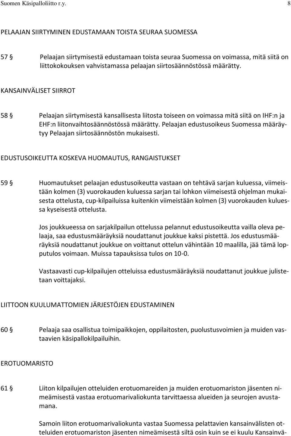 siirtosäännöstössä määrätty. KANSAINVÄLISET SIIRROT 58 Pelaajan siirtymisestä kansallisesta liitosta toiseen on voimassa mitä siitä on IHF:n ja EHF:n liitonvaihtosäännöstössä määrätty.