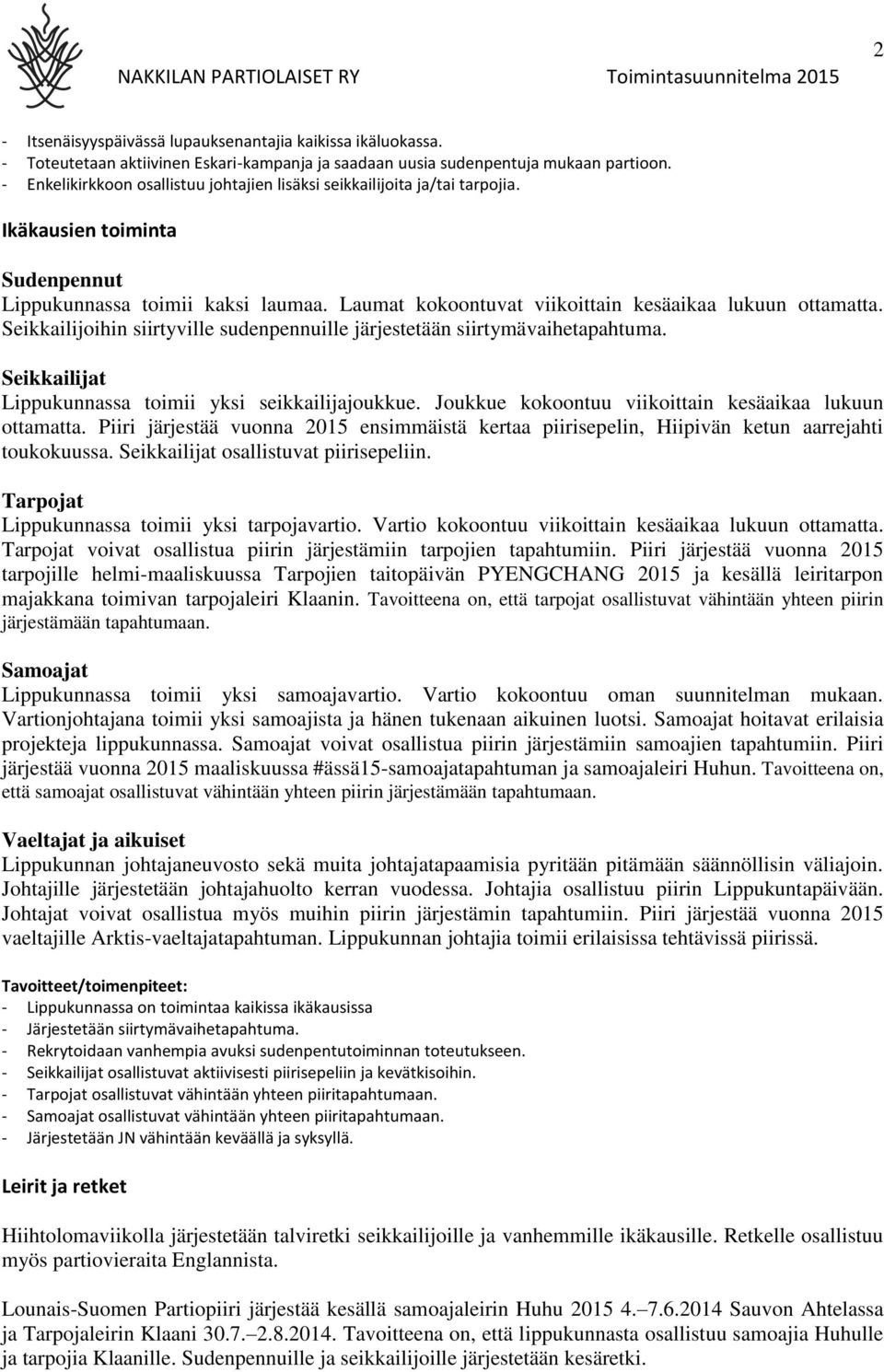 Laumat kokoontuvat viikoittain kesäaikaa lukuun ottamatta. Seikkailijoihin siirtyville sudenpennuille järjestetään siirtymävaihetapahtuma. Seikkailijat Lippukunnassa toimii yksi seikkailijajoukkue.