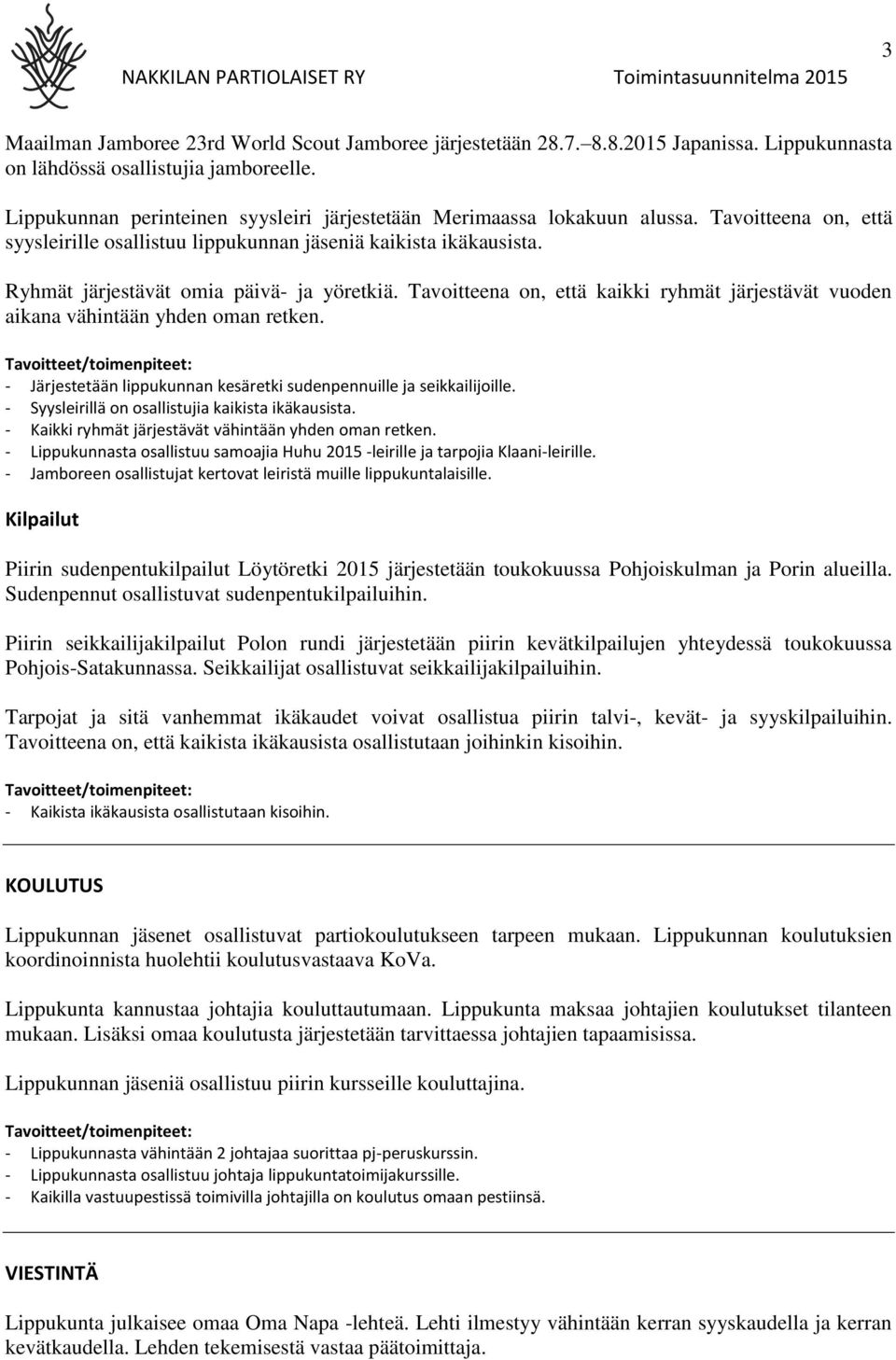 Ryhmät järjestävät omia päivä- ja yöretkiä. Tavoitteena on, että kaikki ryhmät järjestävät vuoden aikana vähintään yhden oman retken.