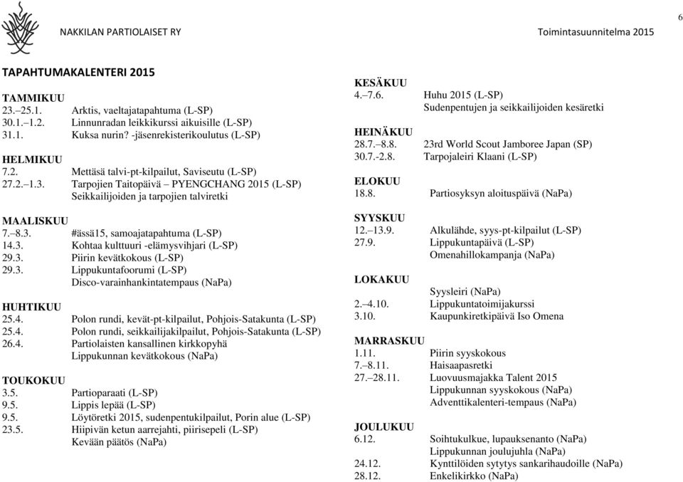 3. Lippukuntafoorumi (L-SP) Disco-varainhankintatempaus (NaPa) HUHTIKUU 25.4. Polon rundi, kevät-pt-kilpailut, Pohjois-Satakunta (L-SP) 25.4. Polon rundi, seikkailijakilpailut, Pohjois-Satakunta (L-SP) 26.