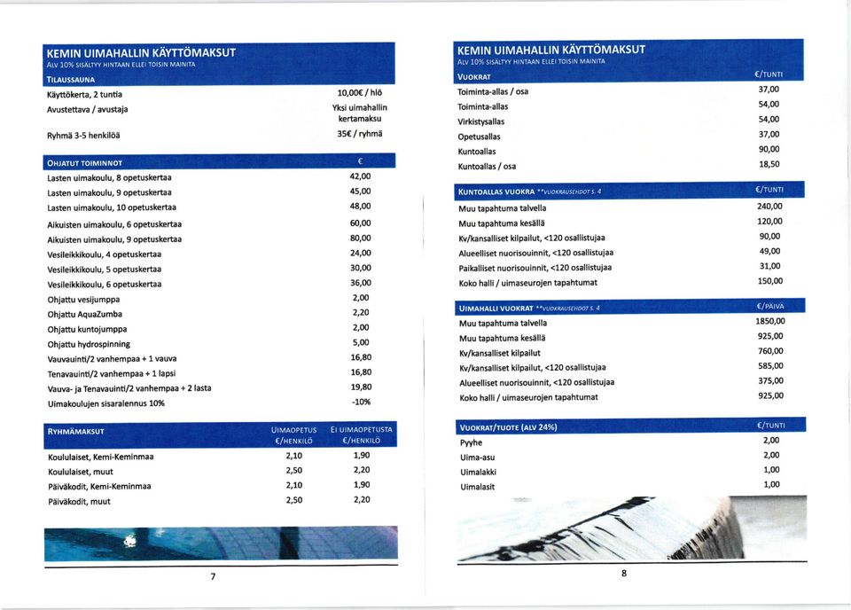 Tenavauinti/2 Yanhempaa + 1 lapsi Vauva- ja Tenavauinti/2 vanhempaa + 2 lasta Uimakouluien sisaralennus 10% Toiminta-allas / osa Toiminta-allas Virkistysallas Opetusallas Kuntoallas (untoallas/ osa