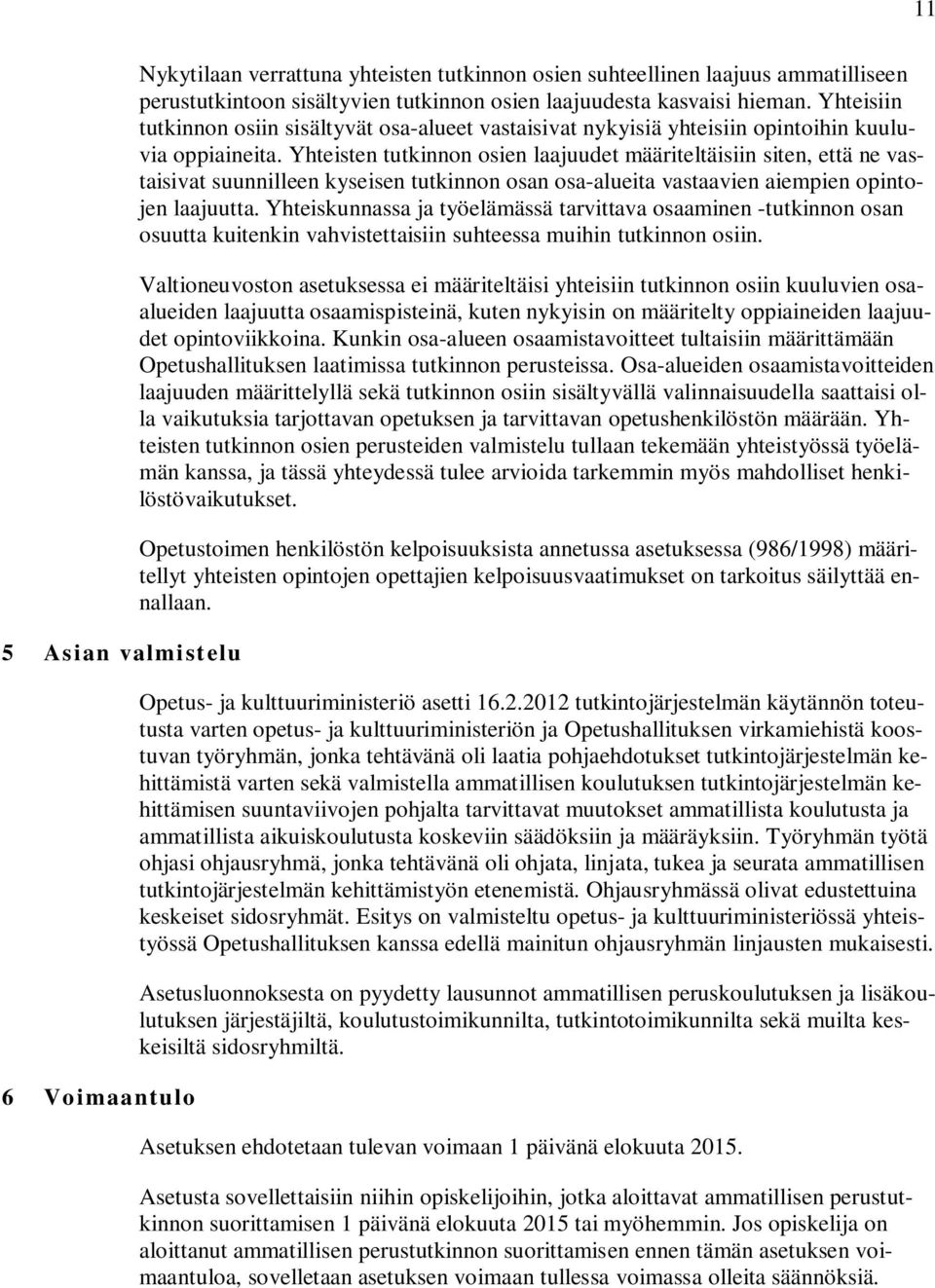 Yhteisten tutkinnon osien laajuudet määriteltäisiin siten, että ne vastaisivat suunnilleen kyseisen tutkinnon osan osa-alueita vastaavien aiempien opintojen laajuutta.