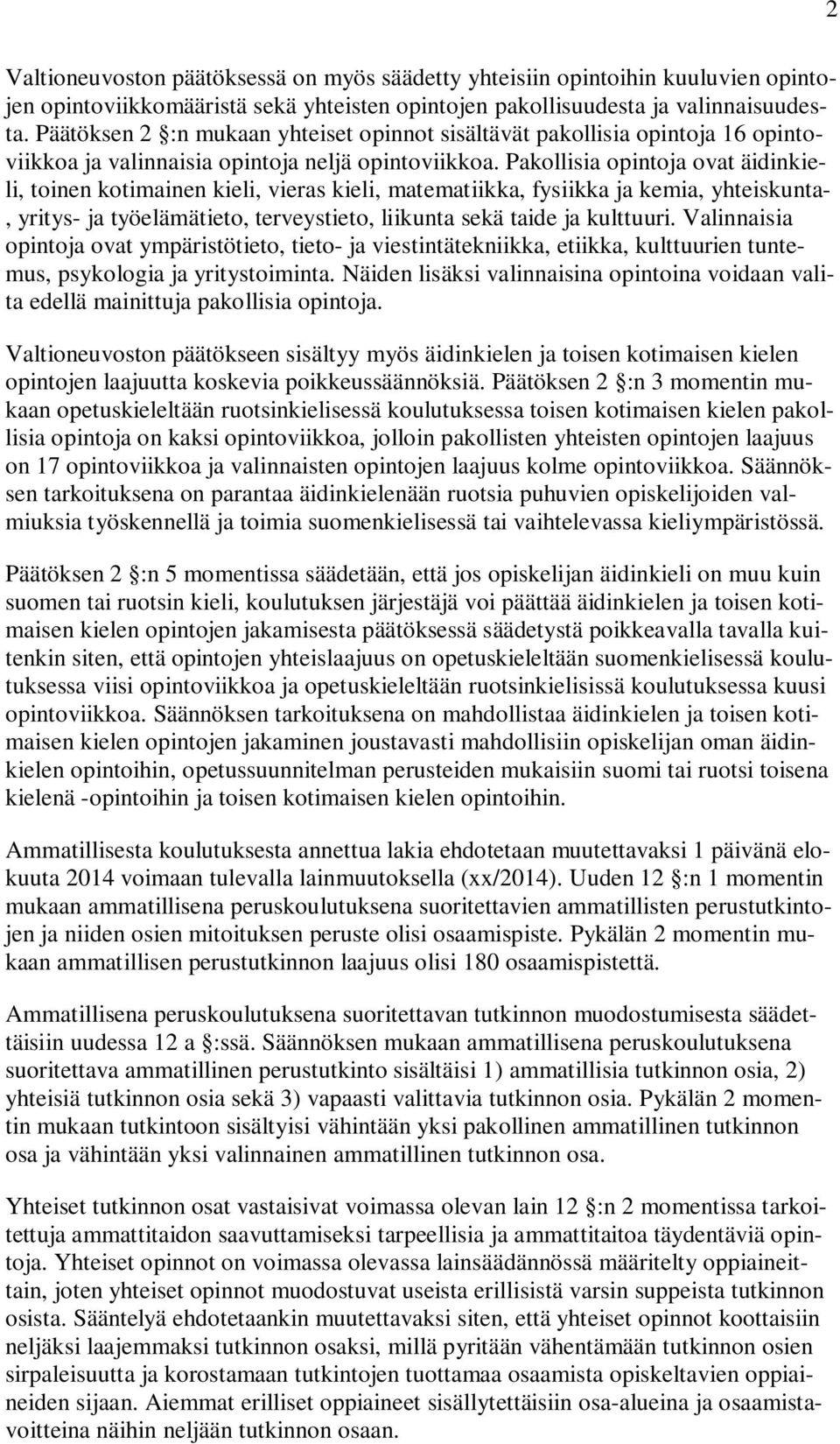 Pakollisia opintoja ovat äidinkieli, toinen kotimainen kieli, vieras kieli, matematiikka, fysiikka ja kemia, yhteiskunta-, yritys- ja työelämätieto, terveystieto, liikunta sekä taide ja kulttuuri.